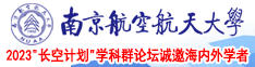 大鸡巴狠狠的操视频南京航空航天大学2023“长空计划”学科群论坛诚邀海内外学者